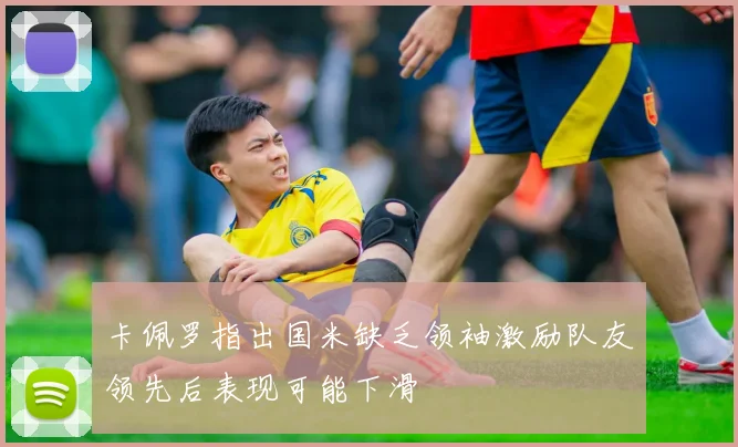 卡佩罗指出国米缺乏领袖激励队友领先后表现可能下滑
