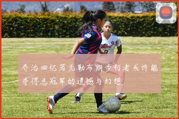 乔治回忆若无勒布朗步行者或许能夺得总冠军的遗憾与幻想
