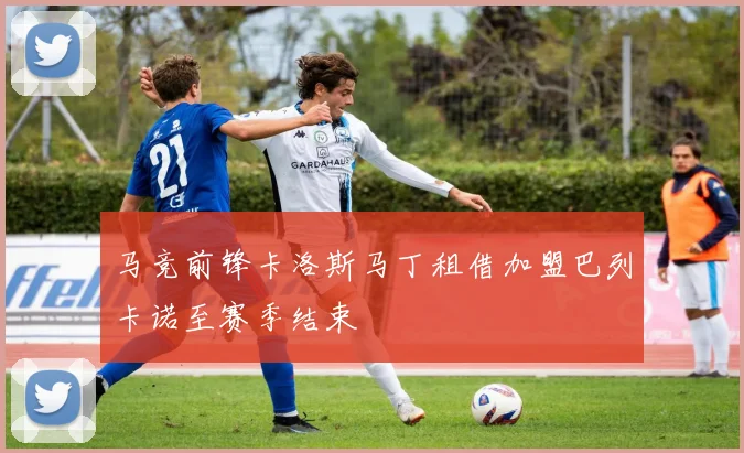 马竞前锋卡洛斯马丁租借加盟巴列卡诺至赛季结束