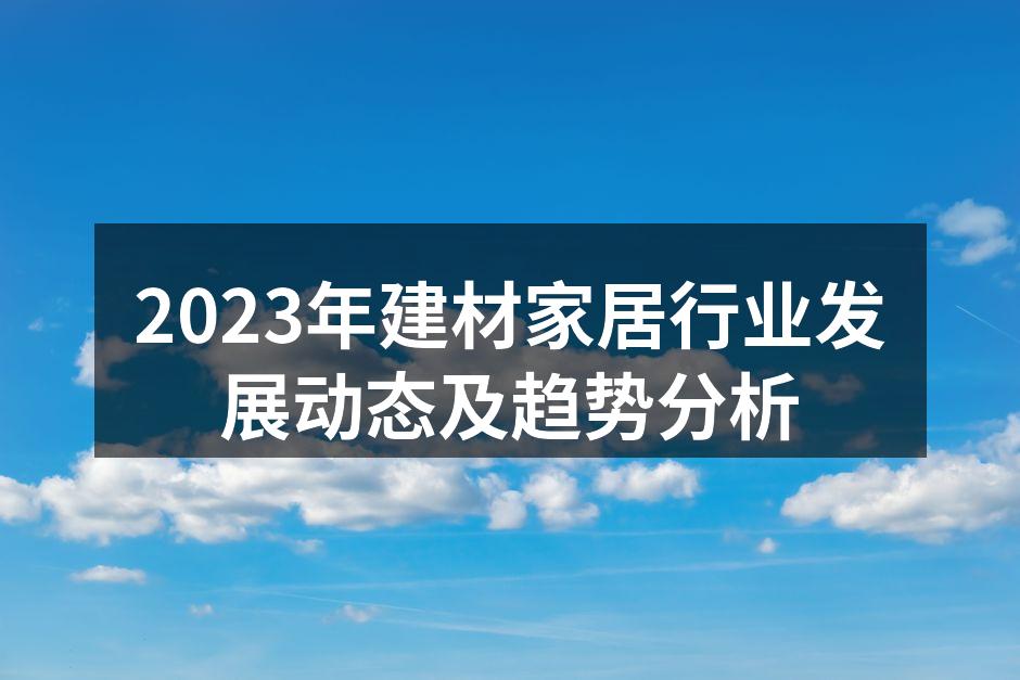 2023年建材家居行业发展动态及趋势分析